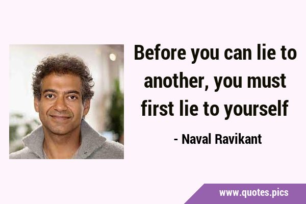 Before you can lie to another, you must first lie to …