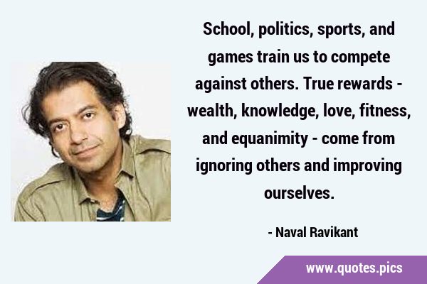 School, politics, sports, and games train us to compete against others. True rewards - wealth, …