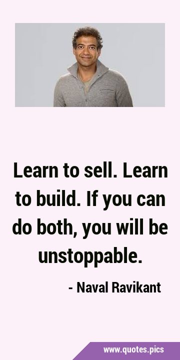 Learn to sell. Learn to build. If you can do both, you will be …