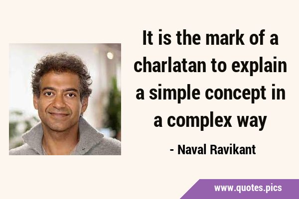 It is the mark of a charlatan to explain a simple concept in a complex …