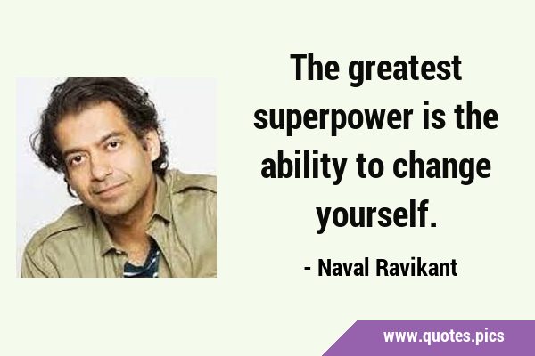 The greatest superpower is the ability to change …