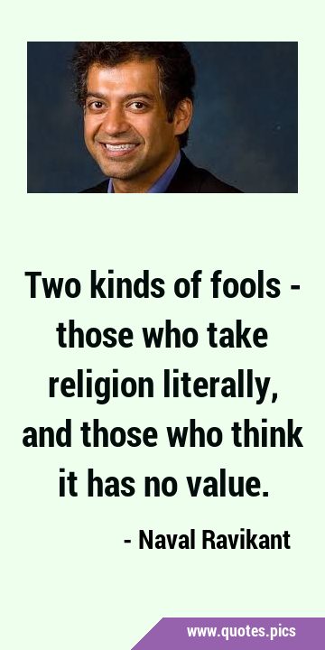 Two kinds of fools - those who take religion literally, and those who think it has no …
