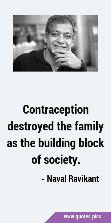Contraception destroyed the family as the building block of …