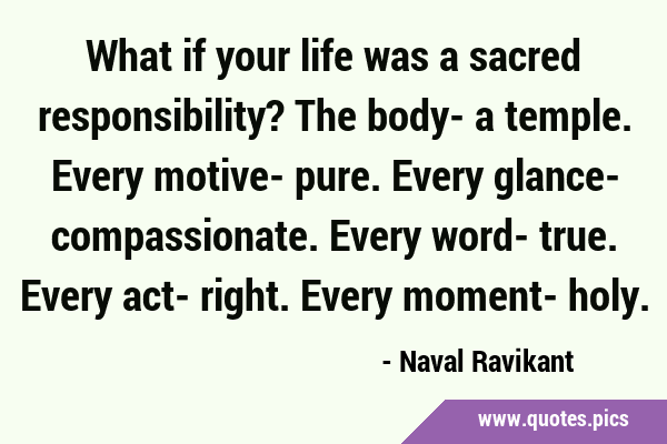 What if your life was a sacred responsibility? The body- a temple. Every motive- pure. Every …