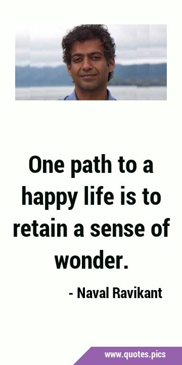 One path to a happy life is to retain a sense of …