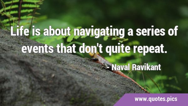 Life is about navigating a series of events that don