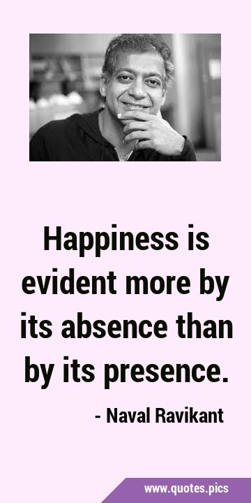 Happiness is evident more by its absence than by its …