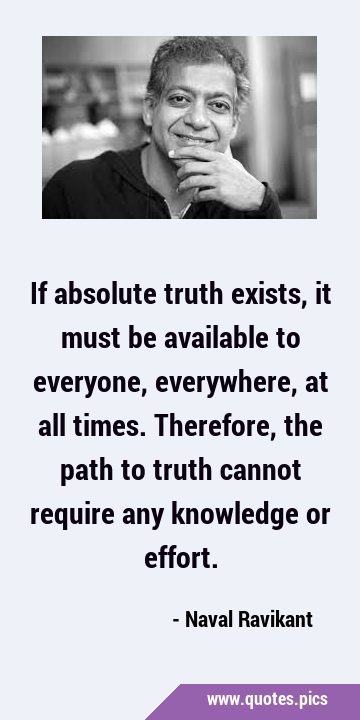 If absolute truth exists, it must be available to everyone, everywhere, at all times. Therefore, …