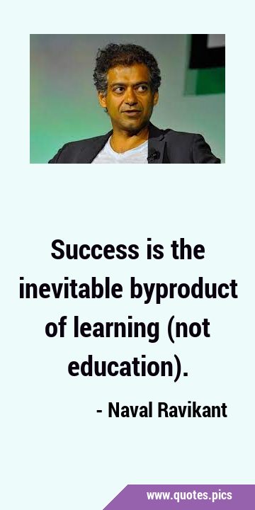 Success is the inevitable byproduct of learning (not …