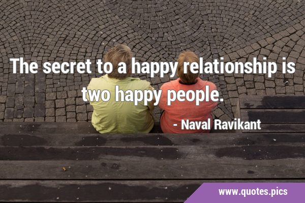The secret to a happy relationship is two happy …