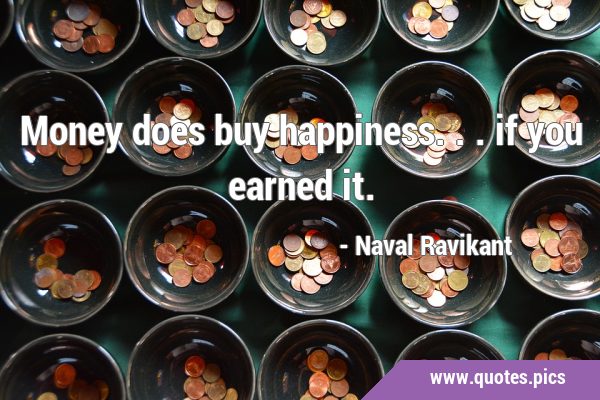Money does buy happiness... if you earned …