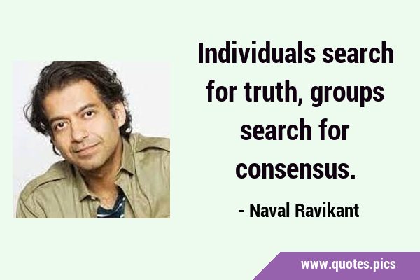 Individuals search for truth, groups search for …