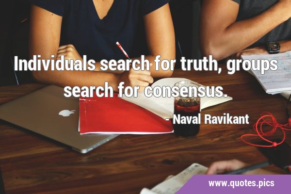 Individuals search for truth, groups search for …