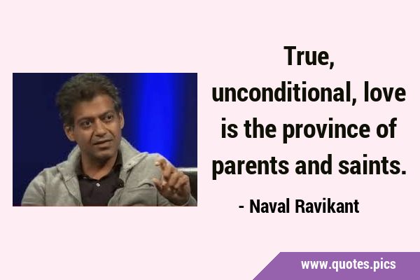 True, unconditional, love is the province of parents and …