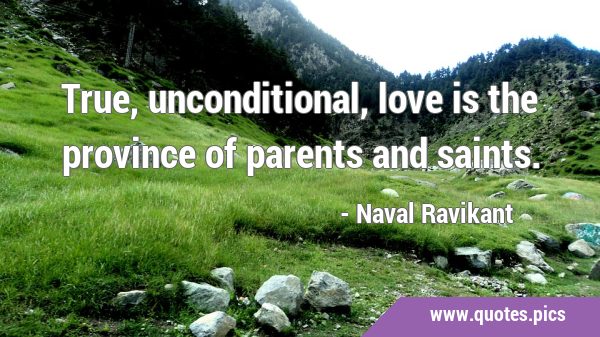 True, unconditional, love is the province of parents and …