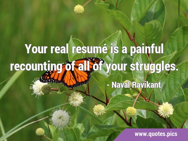 Your real resumé is a painful recounting of all of your …