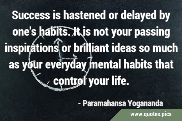 Success is hastened or delayed by one's habits. It is not your passing inspirations or brilliant …