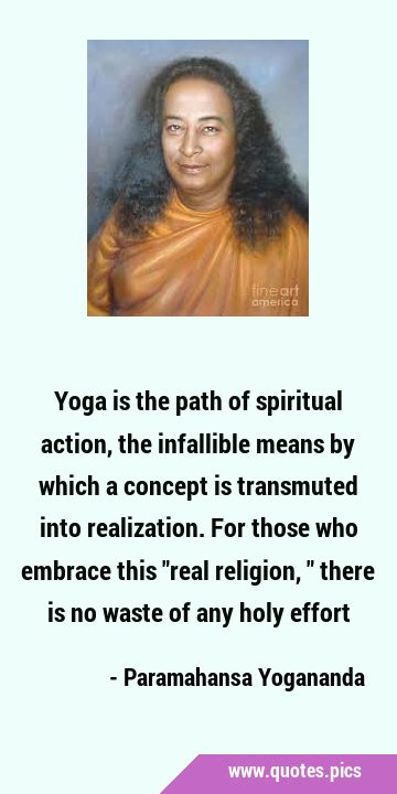 Yoga is the path of spiritual action, the infallible means by which a concept is transmuted into …