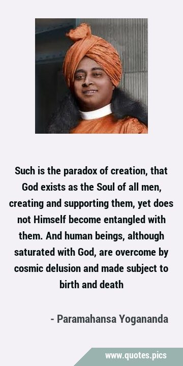 Such is the paradox of creation, that God exists as the Soul of all men, creating and supporting …
