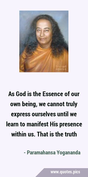 As God is the Essence of our own being, we cannot truly express ourselves until we learn to …
