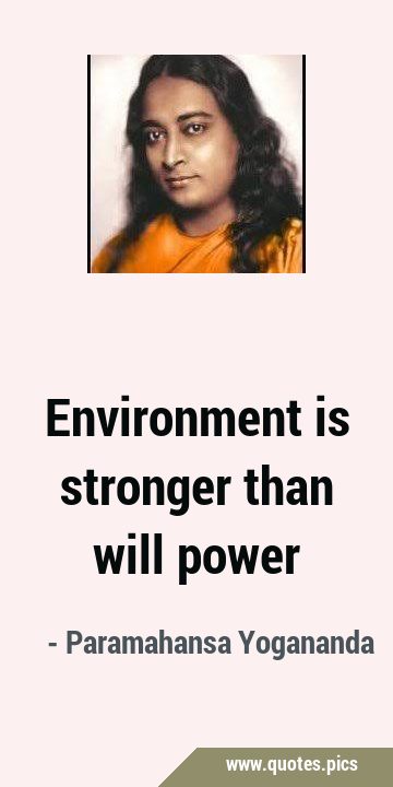 Environment is stronger than will …
