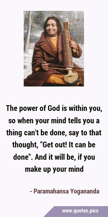 The power of God is within you, so when your mind tells you a thing can