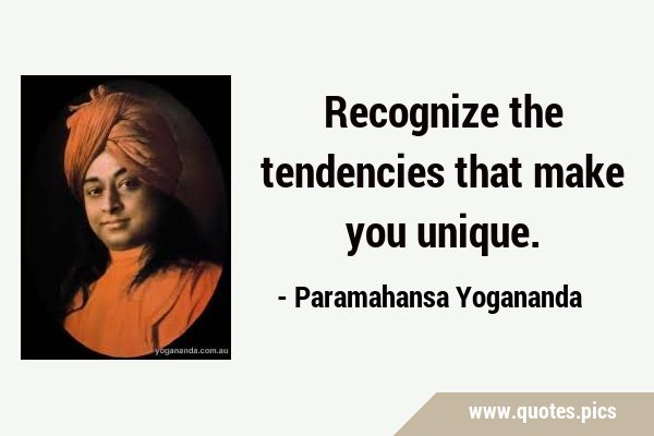 Recognize the tendencies that make you …