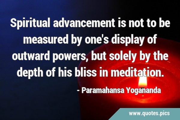 Spiritual advancement is not to be measured by one