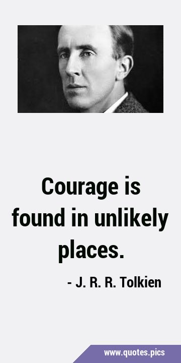 Courage is found in unlikely …