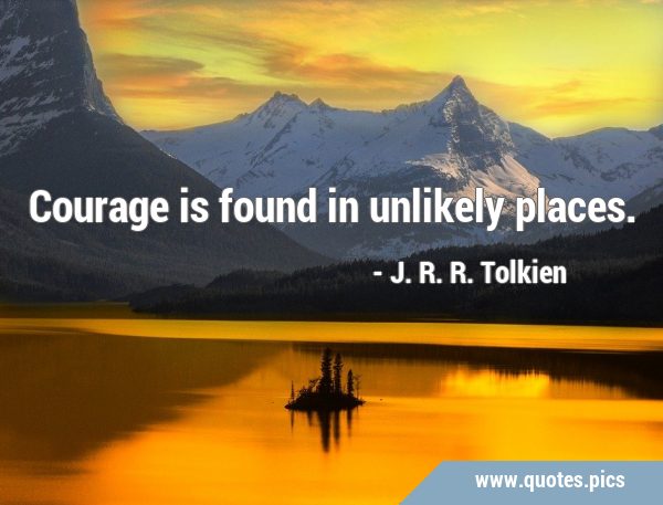 Courage is found in unlikely …