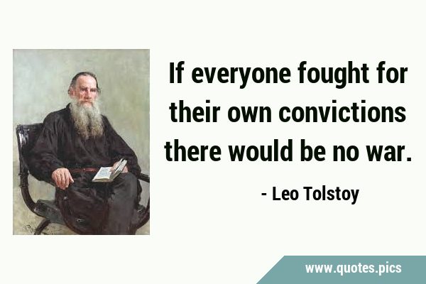 If everyone fought for their own convictions there would be no …