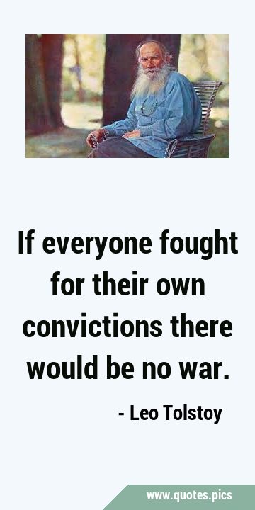If everyone fought for their own convictions there would be no …