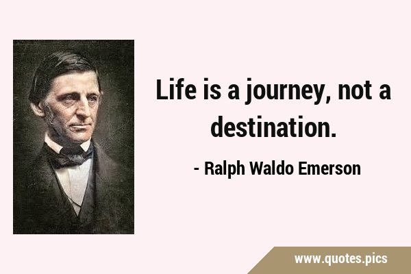 Life is a journey, not a …