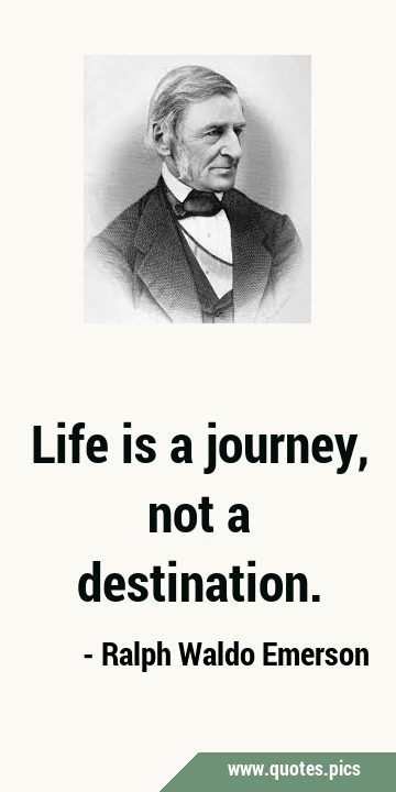 Life is a journey, not a …