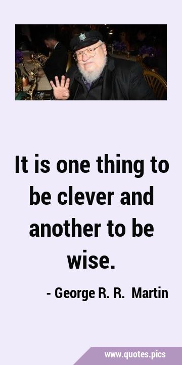 It is one thing to be clever and another to be …