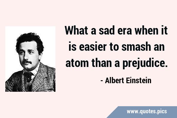 What a sad era when it is easier to smash an atom than a …