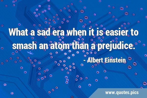 What a sad era when it is easier to smash an atom than a …
