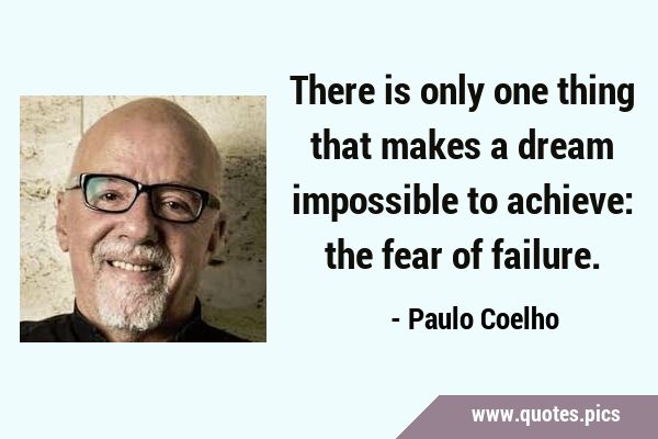 There is only one thing that makes a dream impossible to achieve: the fear of …