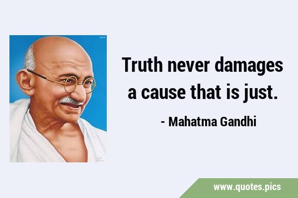 Truth never damages a cause that is …