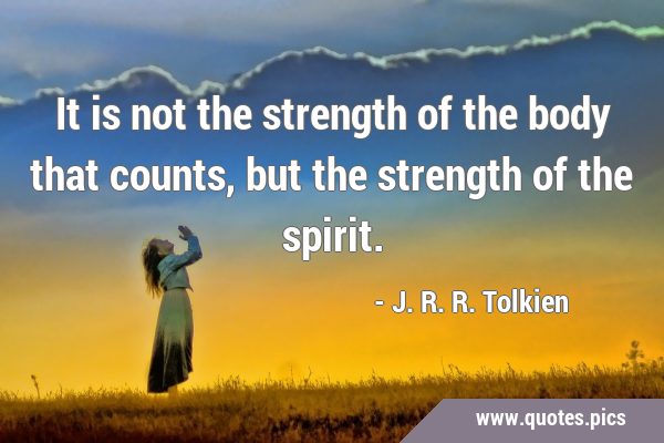It is not the strength of the body that counts, but the strength of the …