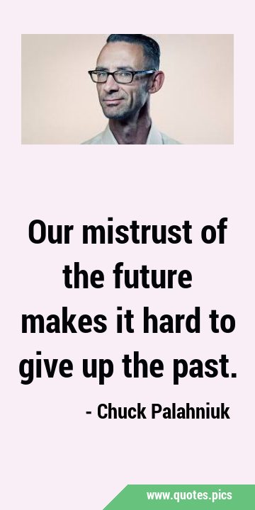 Our mistrust of the future makes it hard to give up the …