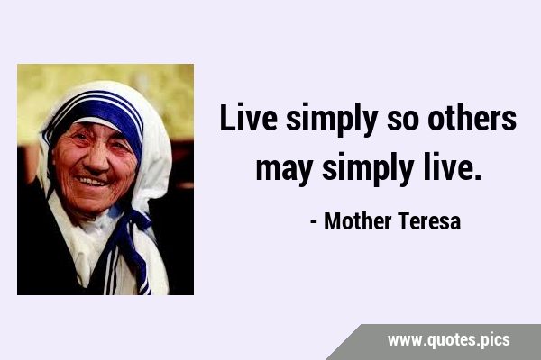 Live simply so others may simply …