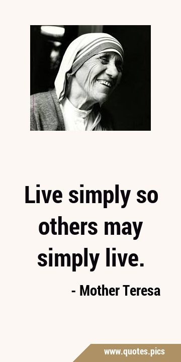 Live simply so others may simply …