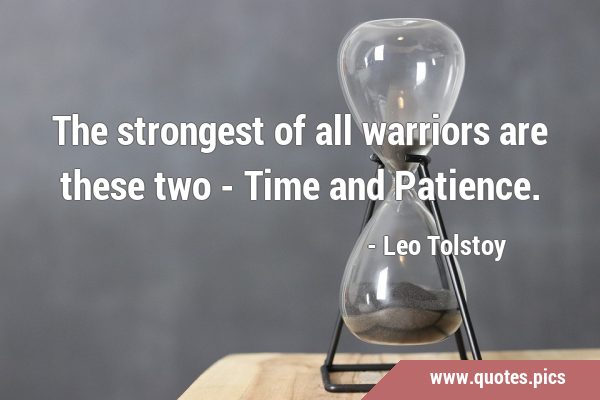 The strongest of all warriors are these two - Time and …
