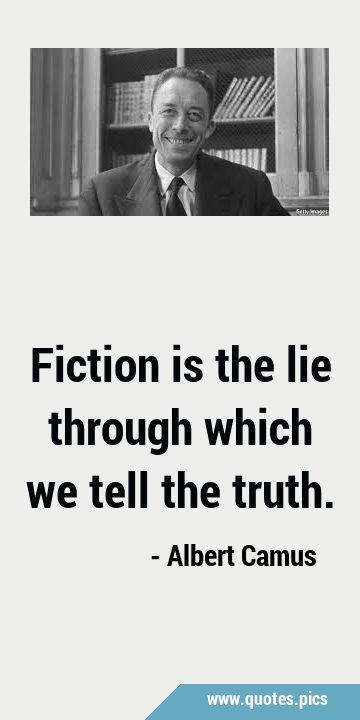 Fiction is the lie through which we tell the …