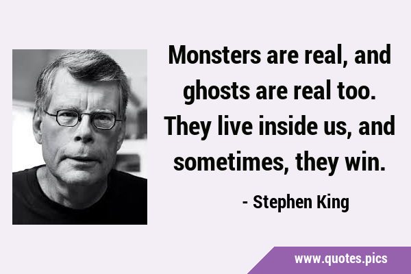 Monsters are real, and ghosts are real too. They live inside us, and sometimes, they …