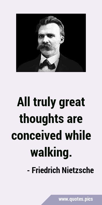 All truly great thoughts are conceived while …