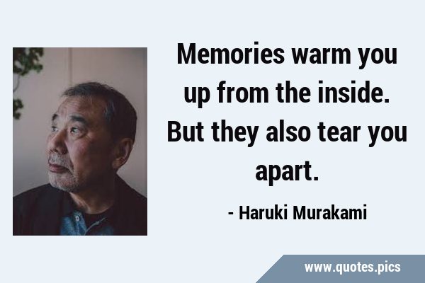 Memories warm you up from the inside. But they also tear you …