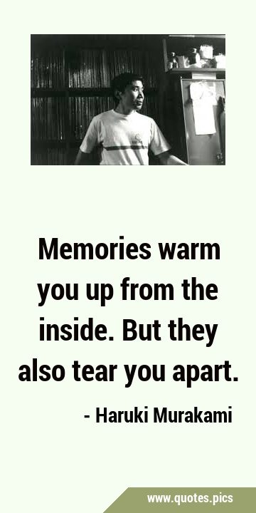 Memories warm you up from the inside. But they also tear you …