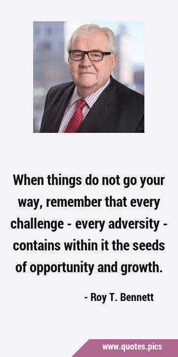 When things do not go your way, remember that every challenge - every adversity - contains within …